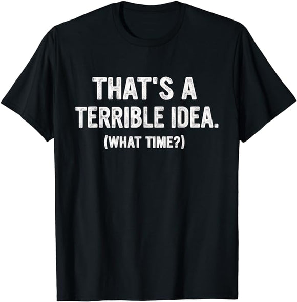 Men's Black That's a Terrible Idea What Time Funny Graphic Tee T-Shirt
